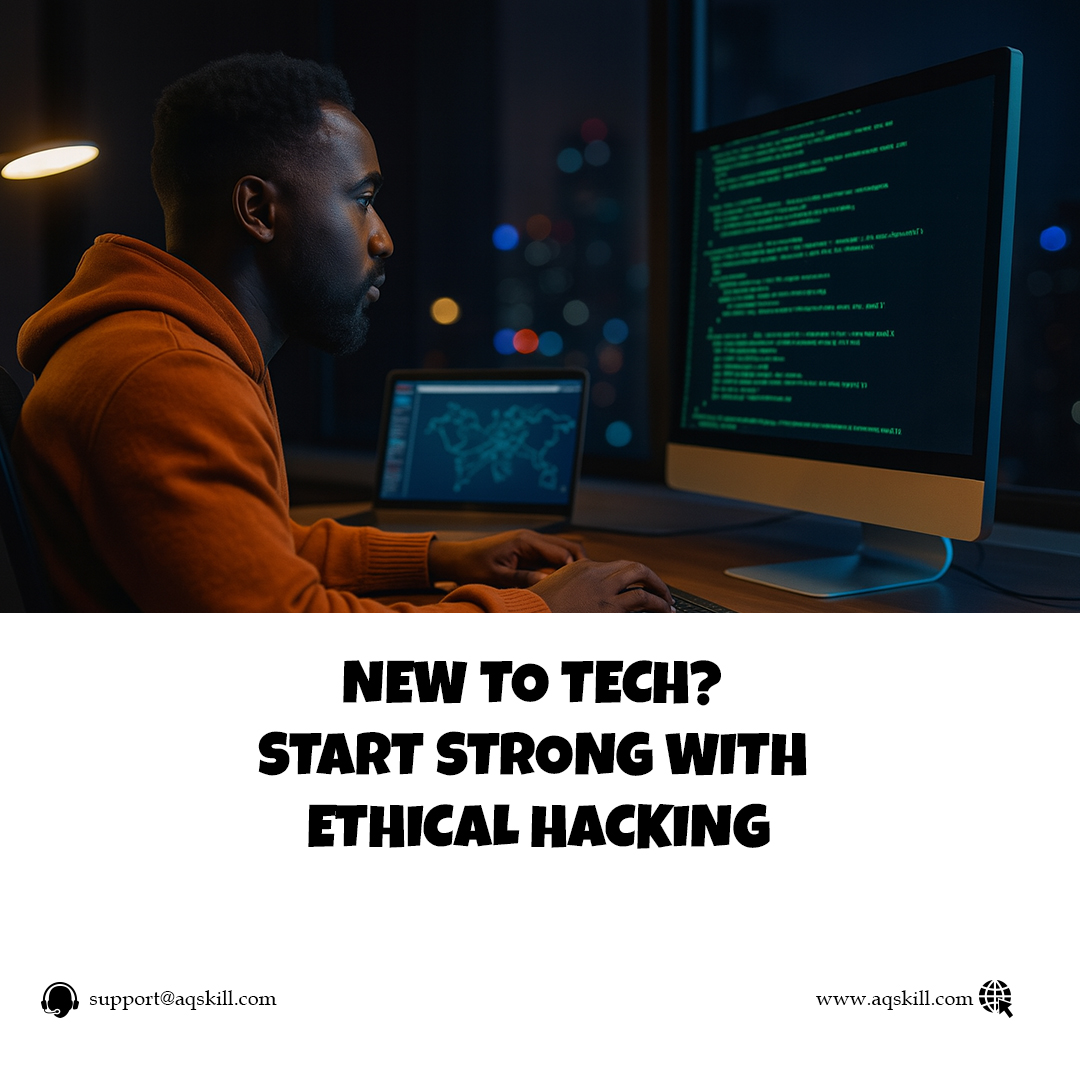 NEW TO TECH? START STRONG WITH ETHICAL HACKING